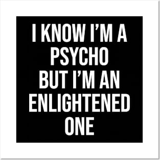 I Know I'm Psycho But I'm An Enlightened One Posters and Art